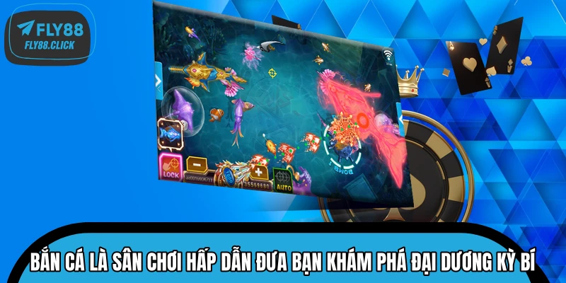 Bắn cá là sân chơi hấp dẫn đưa bạn khám phá đại dương kỳ bí Bắn cá là sân chơi hấp dẫn đưa bạn khám phá đại dương kỳ bí