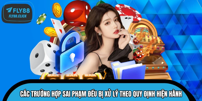 Các trường hợp sai phạm đều bị xử lý theo quy định hiện hành Các trường hợp sai phạm đều bị xử lý theo quy định hiện hành