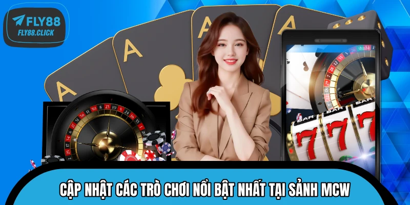 Cập nhật các trò chơi nổi bật nhất tại sảnh MCW Cập nhật các trò chơi nổi bật nhất tại sảnh MCW