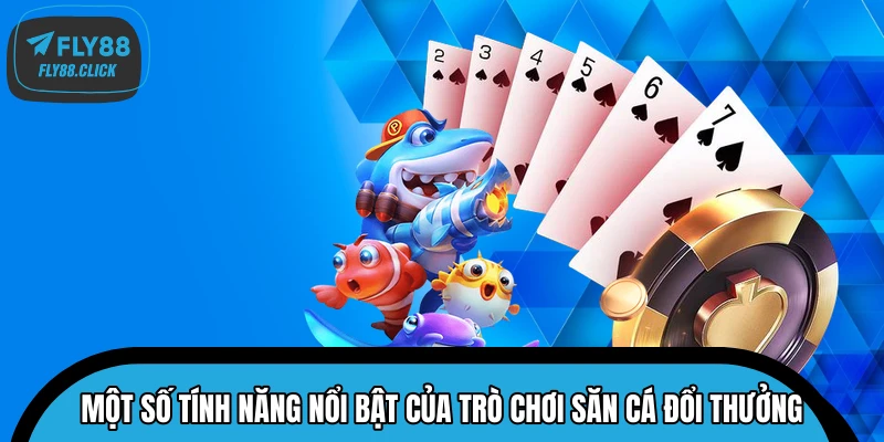 Một số tính năng nổi bật của trò chơi săn cá đổi thưởng Một số tính năng nổi bật của trò chơi săn cá đổi thưởng
