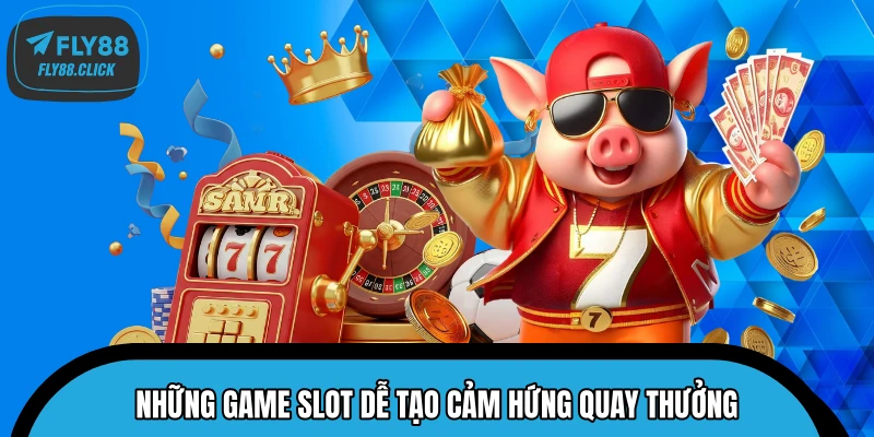 Những game slot dễ tạo cảm hứng quay thưởng Những game slot dễ tạo cảm hứng quay thưởng
