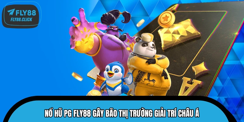 Nổ hũ PG FLY88 gây bão thị trường giải trí châu Á Nổ hũ PG FLY88 gây bão thị trường giải trí châu Á
