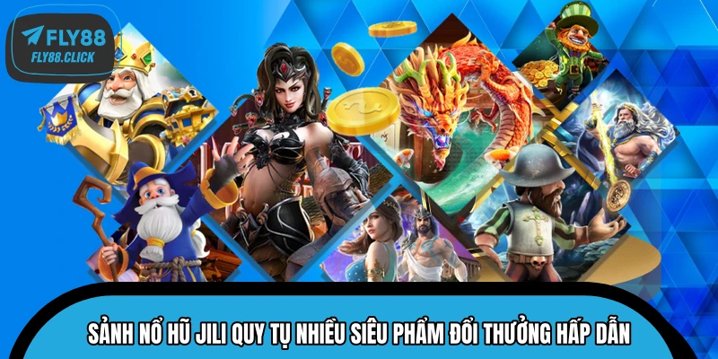 Sảnh nổ hũ JILI quy tụ nhiều siêu phẩm đổi thưởng hấp dẫn Sảnh nổ hũ JILI quy tụ nhiều siêu phẩm đổi thưởng hấp dẫn