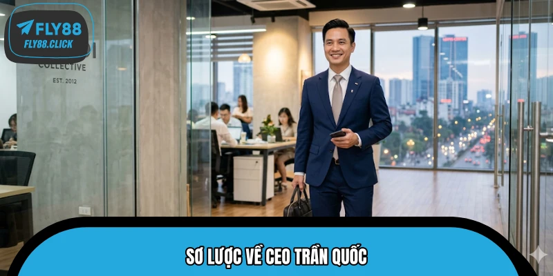 Sơ lược về CEO Trần Quốc Sơ lược về CEO Trần Quốc