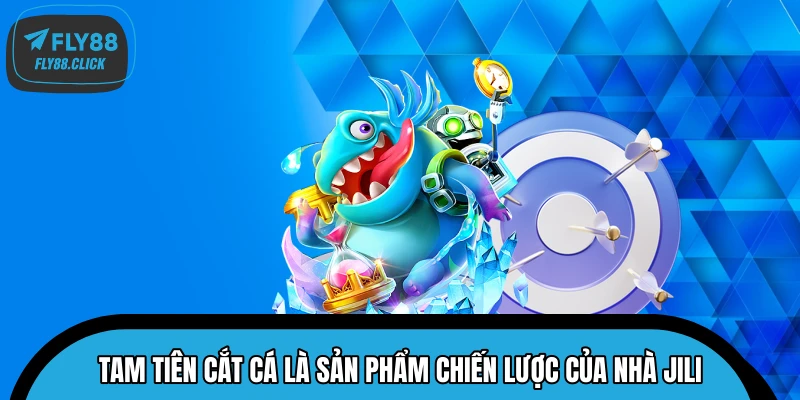 Tam Tiên Cắt Cá là sản phẩm chiến lược của nhà JILI Tam Tiên Cắt Cá là sản phẩm chiến lược của nhà JILI
