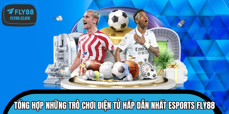 Tổng hợp những trò chơi điện tử hấp dẫn nhất Esports FLY88 Tổng hợp những trò chơi điện tử hấp dẫn nhất Esports FLY88